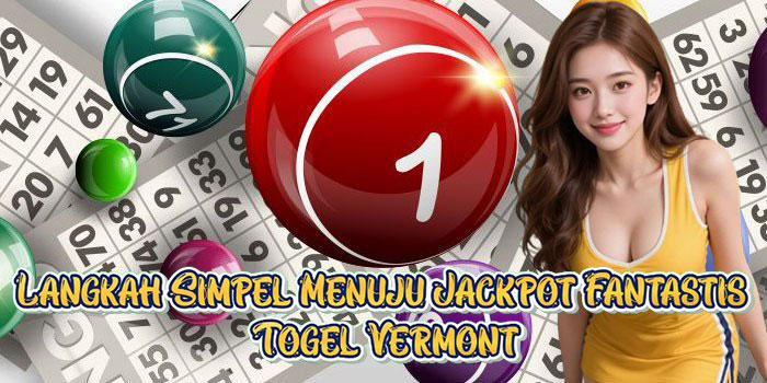 Langkah Simpel Menuju Jackpot Fantastis Togel Vermont