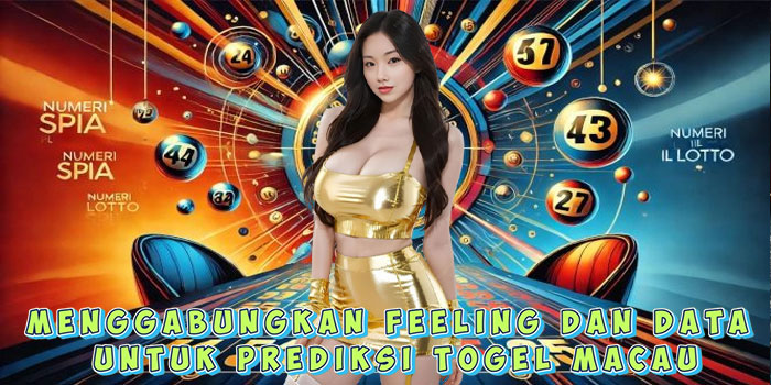 Menggabungkan Feeling Dan Data Untuk Prediksi Togel Macau